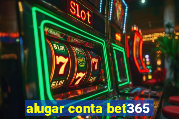 alugar conta bet365